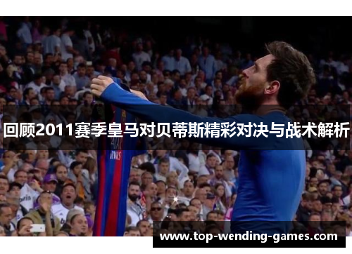 回顾2011赛季皇马对贝蒂斯精彩对决与战术解析