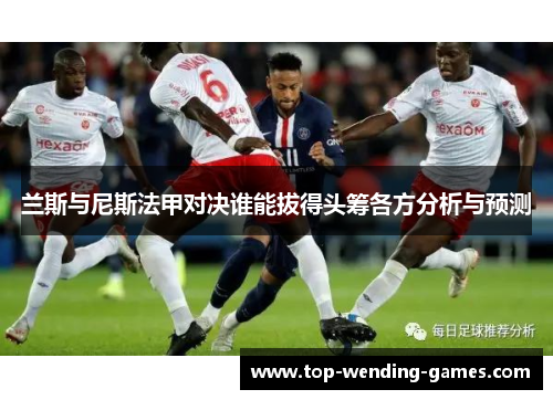 兰斯与尼斯法甲对决谁能拔得头筹各方分析与预测