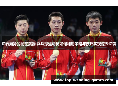 逆转局势的秘密武器 乒乓球运动员如何利用策略与技巧实现惊天逆袭