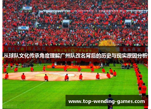 从球队文化传承角度理解广州队改名背后的历史与现实原因分析