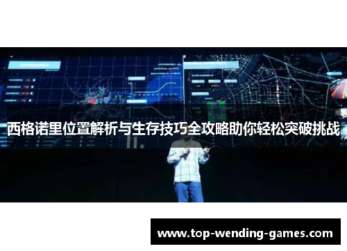 西格诺里位置解析与生存技巧全攻略助你轻松突破挑战