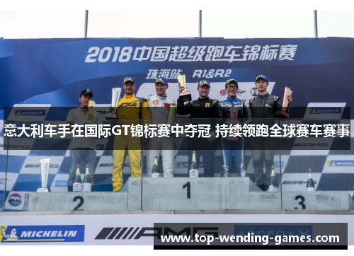 意大利车手在国际GT锦标赛中夺冠 持续领跑全球赛车赛事 意大利车手在国际GT锦标赛中夺冠 持续领跑全球赛车赛事