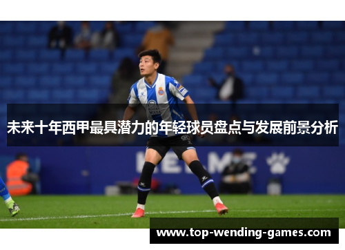 未来十年西甲最具潜力的年轻球员盘点与发展前景分析