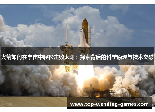 火箭如何在宇宙中轻松击败太阳：探索背后的科学原理与技术突破