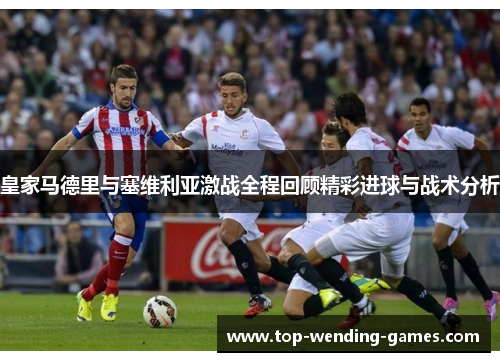 皇家马德里与塞维利亚激战全程回顾精彩进球与战术分析