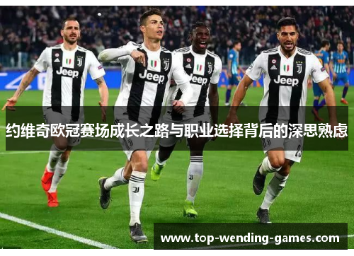 约维奇欧冠赛场成长之路与职业选择背后的深思熟虑