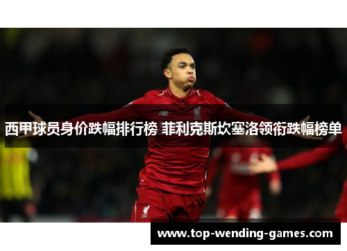 西甲球员身价跌幅排行榜 菲利克斯坎塞洛领衔跌幅榜单