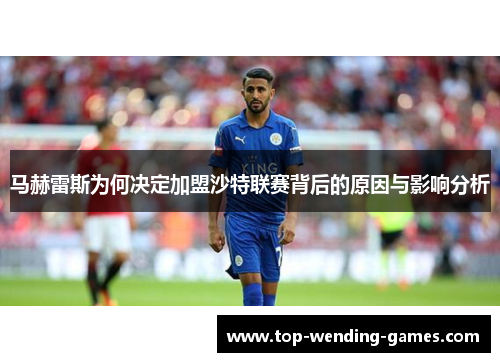 马赫雷斯为何决定加盟沙特联赛背后的原因与影响分析