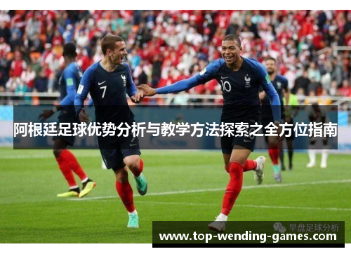 阿根廷足球优势分析与教学方法探索之全方位指南