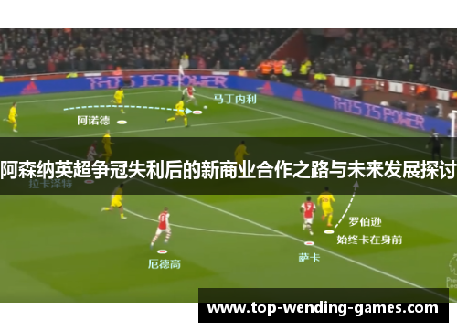 阿森纳英超争冠失利后的新商业合作之路与未来发展探讨