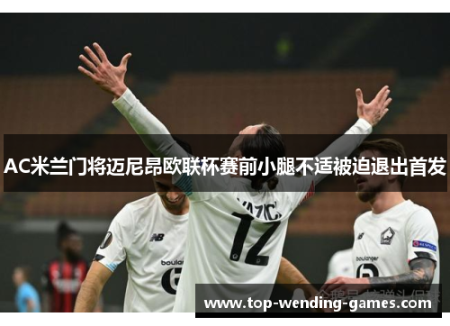 AC米兰门将迈尼昂欧联杯赛前小腿不适被迫退出首发