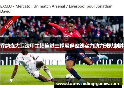 乔纳森大卫法甲主场连进三球展现锋线实力助力球队制胜
