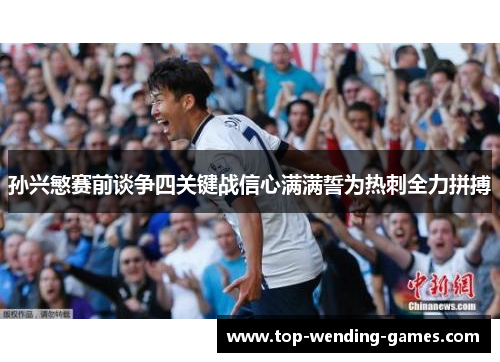 孙兴慜赛前谈争四关键战信心满满誓为热刺全力拼搏